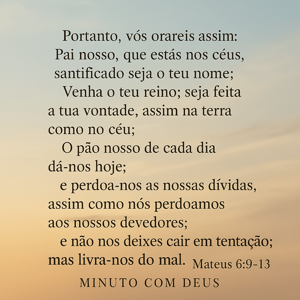 Minuto com Deus: A Benção de Mateus 6:9-13 – A Oração que Nos Aproxima do Pai